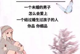 抖音最火的一段话：一个未婚的男子怎么会爱上一个结过婚生过孩子的人你品你细品