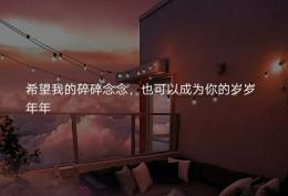 希望我的碎碎念念 也可以成为你的岁岁年年